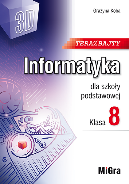 Teraz bajty (3D). Informatyka dla szkoły podstawowej. Klasa 8